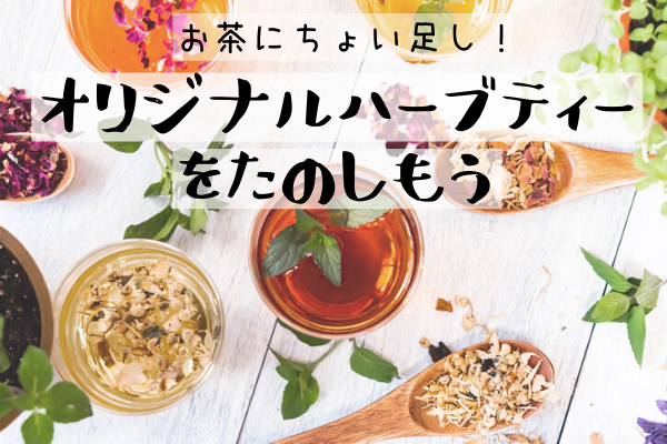 お茶にちょい足し！
オリジナルハーブティーを楽しもう