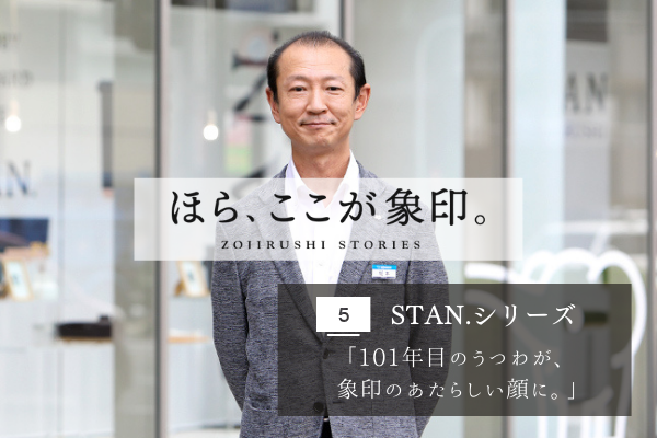 ほら、ここが象印。～VOL.5「STAN.シリーズ」誕生秘話～